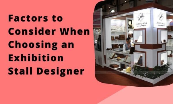 Factors To Consider When Choosing An Exhibition Stall Designer